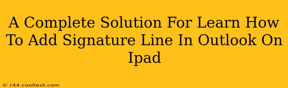 A Complete Solution For Learn How To Add Signature Line In Outlook On Ipad