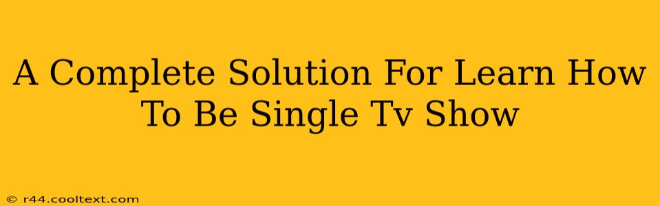 A Complete Solution For Learn How To Be Single Tv Show