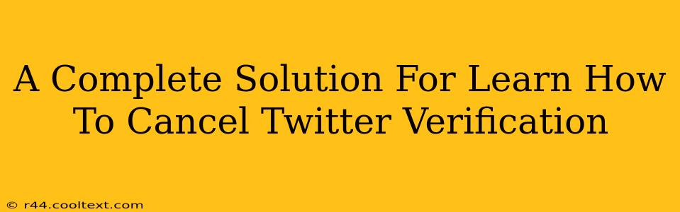 A Complete Solution For Learn How To Cancel Twitter Verification