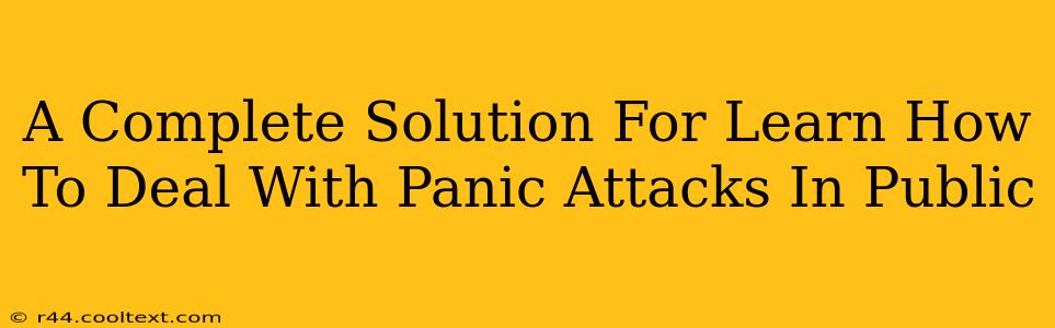 A Complete Solution For Learn How To Deal With Panic Attacks In Public