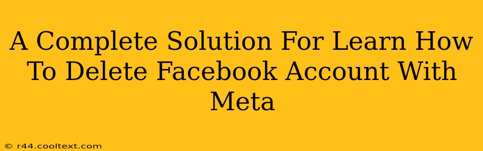 A Complete Solution For Learn How To Delete Facebook Account With Meta