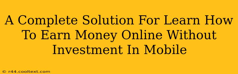 A Complete Solution For Learn How To Earn Money Online Without Investment In Mobile