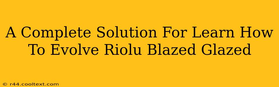 A Complete Solution For Learn How To Evolve Riolu Blazed Glazed