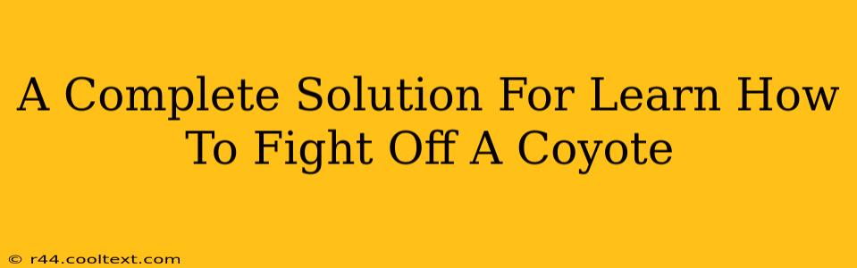 A Complete Solution For Learn How To Fight Off A Coyote