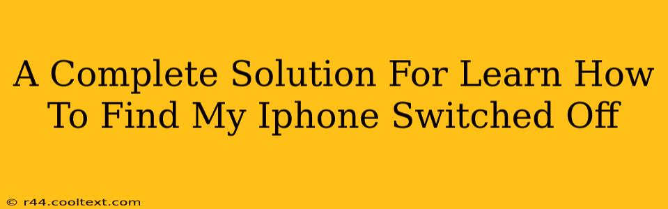 A Complete Solution For Learn How To Find My Iphone Switched Off