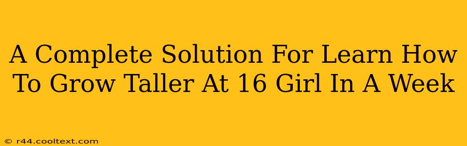 A Complete Solution For Learn How To Grow Taller At 16 Girl In A Week