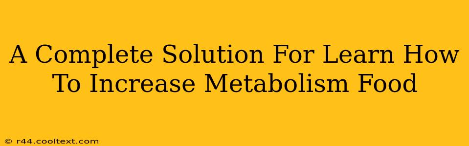 A Complete Solution For Learn How To Increase Metabolism Food