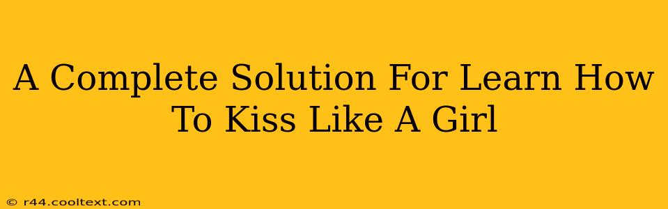 A Complete Solution For Learn How To Kiss Like A Girl