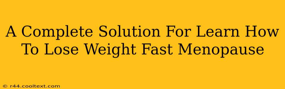 A Complete Solution For Learn How To Lose Weight Fast Menopause