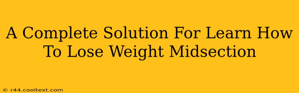 A Complete Solution For Learn How To Lose Weight Midsection