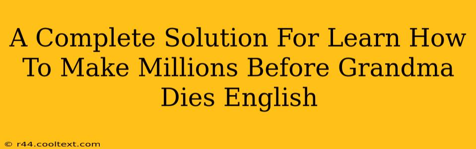 A Complete Solution For Learn How To Make Millions Before Grandma Dies English