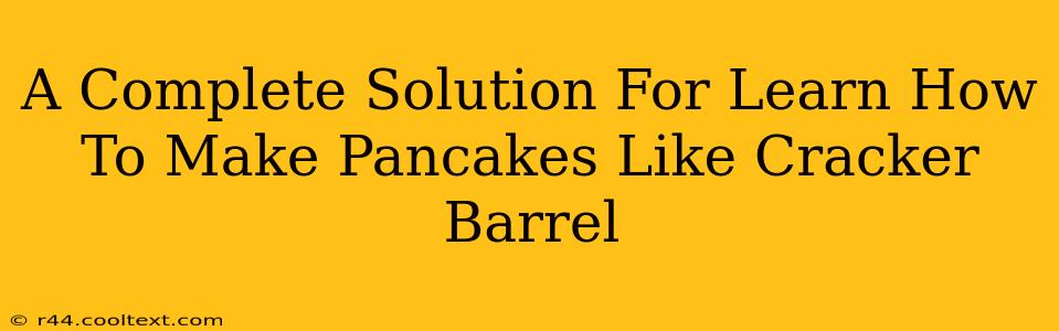 A Complete Solution For Learn How To Make Pancakes Like Cracker Barrel