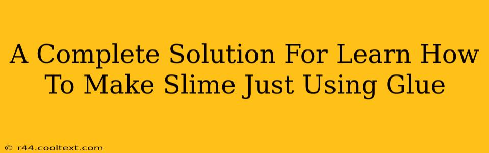 A Complete Solution For Learn How To Make Slime Just Using Glue