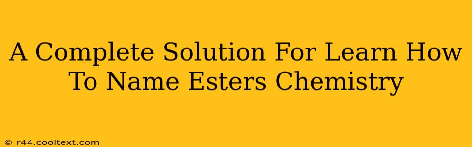 A Complete Solution For Learn How To Name Esters Chemistry