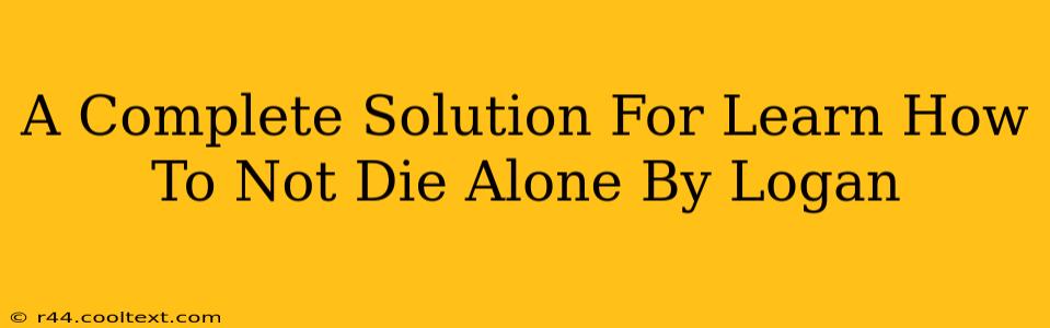 A Complete Solution For Learn How To Not Die Alone By Logan