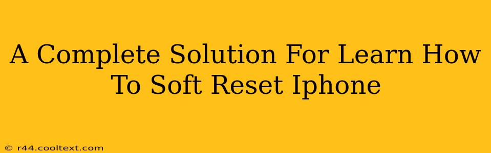 A Complete Solution For Learn How To Soft Reset Iphone