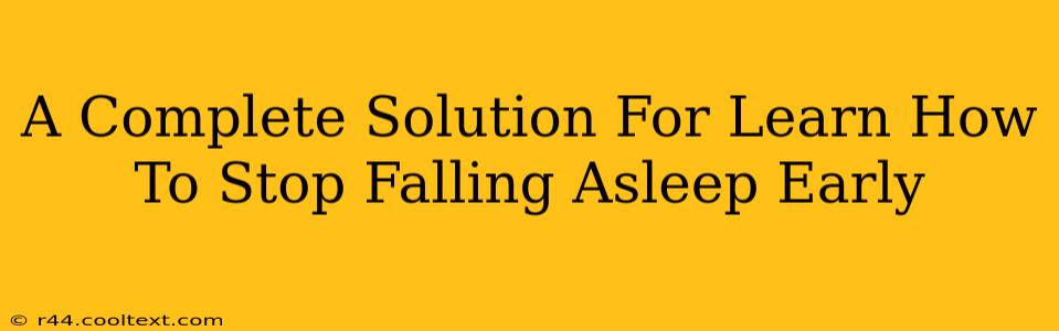 A Complete Solution For Learn How To Stop Falling Asleep Early