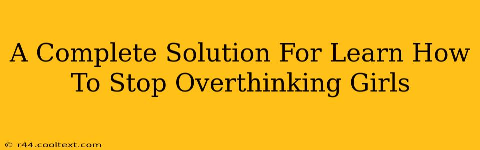 A Complete Solution For Learn How To Stop Overthinking Girls