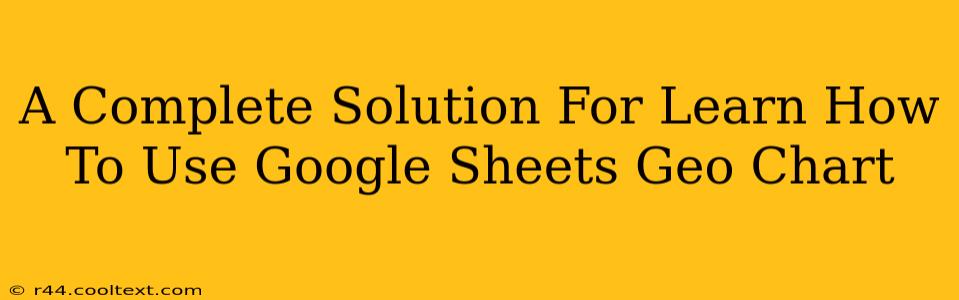 A Complete Solution For Learn How To Use Google Sheets Geo Chart