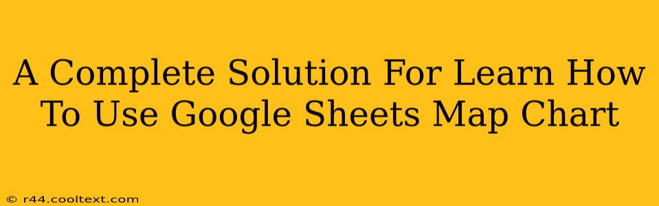 A Complete Solution For Learn How To Use Google Sheets Map Chart