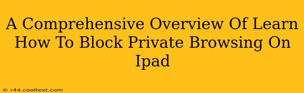 A Comprehensive Overview Of Learn How To Block Private Browsing On Ipad