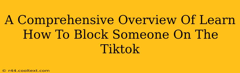 A Comprehensive Overview Of Learn How To Block Someone On The Tiktok