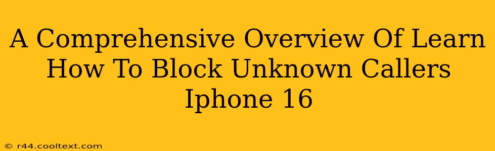 A Comprehensive Overview Of Learn How To Block Unknown Callers Iphone 16