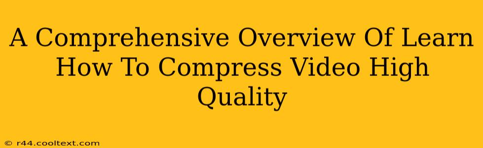 A Comprehensive Overview Of Learn How To Compress Video High Quality