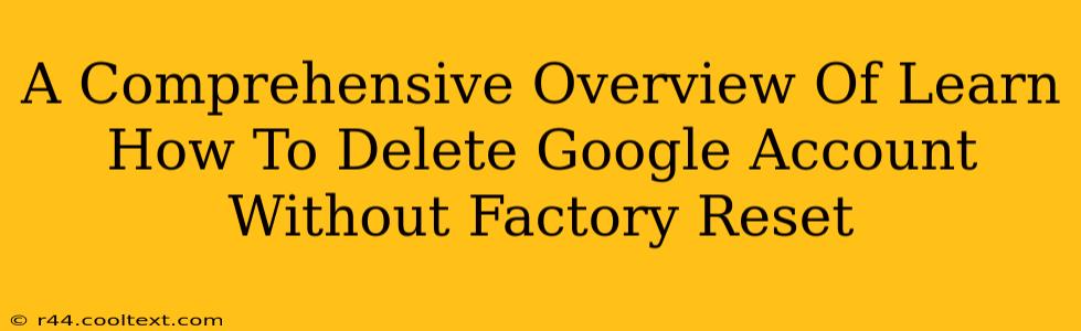 A Comprehensive Overview Of Learn How To Delete Google Account Without Factory Reset