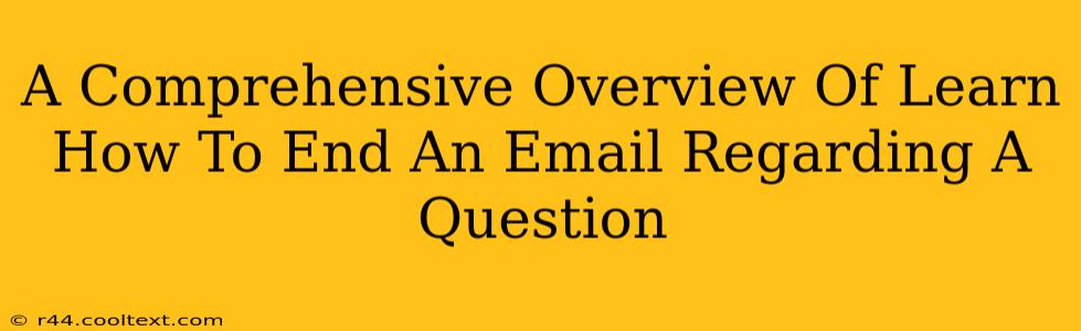 A Comprehensive Overview Of Learn How To End An Email Regarding A Question