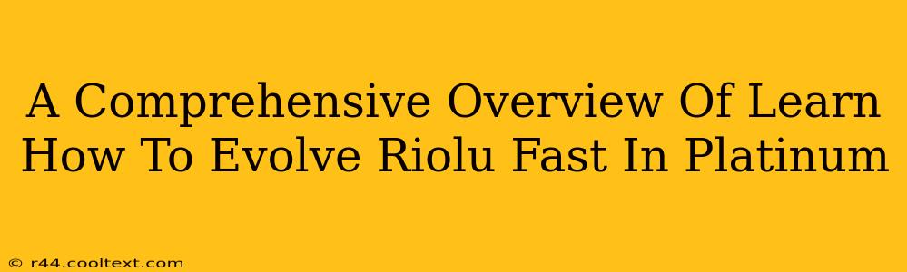 A Comprehensive Overview Of Learn How To Evolve Riolu Fast In Platinum