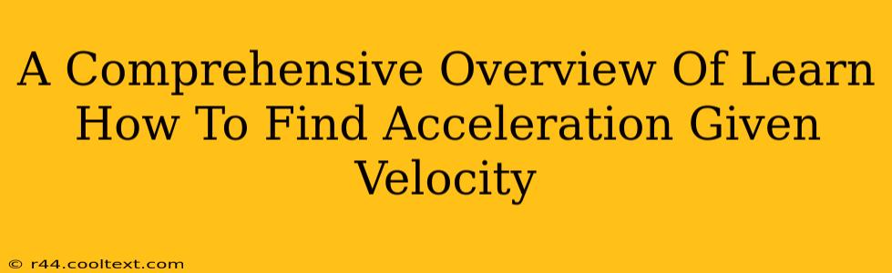 A Comprehensive Overview Of Learn How To Find Acceleration Given Velocity