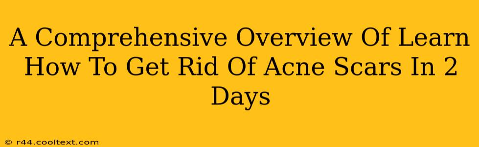 A Comprehensive Overview Of Learn How To Get Rid Of Acne Scars In 2 Days