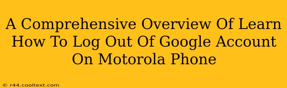 A Comprehensive Overview Of Learn How To Log Out Of Google Account On Motorola Phone