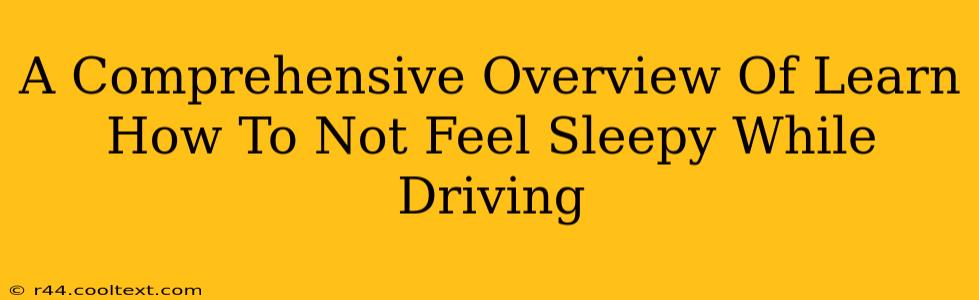 A Comprehensive Overview Of Learn How To Not Feel Sleepy While Driving