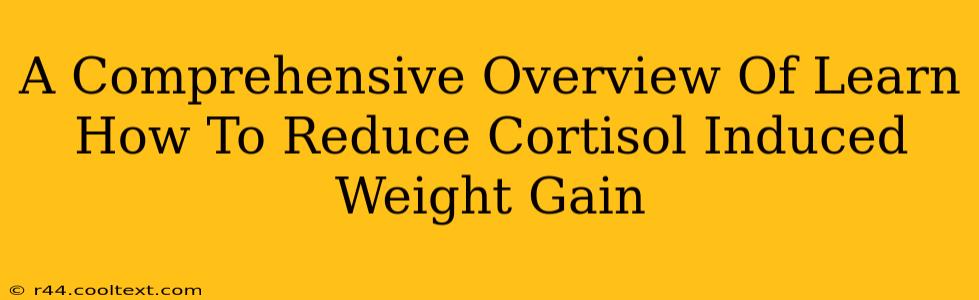 A Comprehensive Overview Of Learn How To Reduce Cortisol Induced Weight Gain