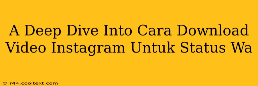 A Deep Dive Into Cara Download Video Instagram Untuk Status Wa