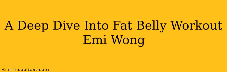 A Deep Dive Into Fat Belly Workout Emi Wong