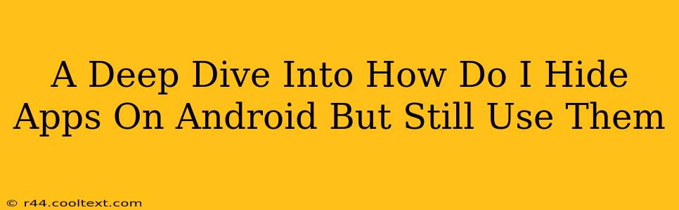 A Deep Dive Into How Do I Hide Apps On Android But Still Use Them