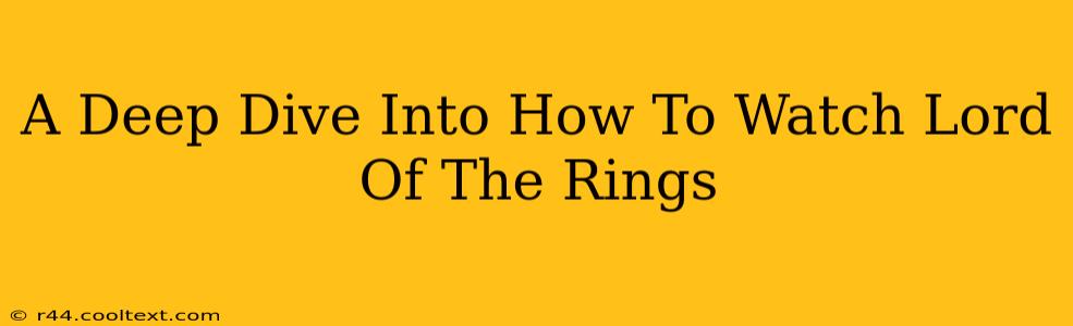 A Deep Dive Into How To Watch Lord Of The Rings