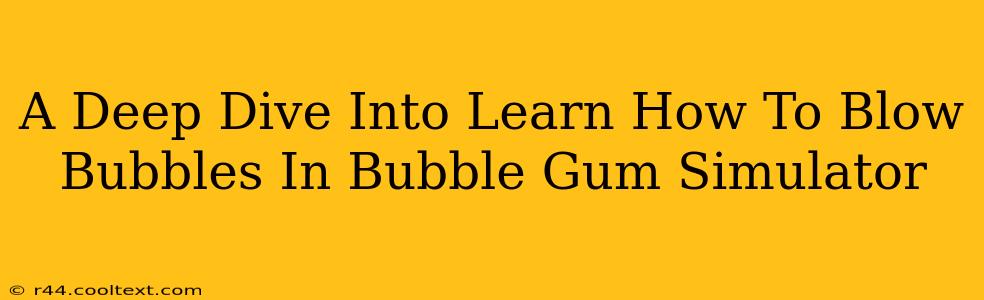 A Deep Dive Into Learn How To Blow Bubbles In Bubble Gum Simulator