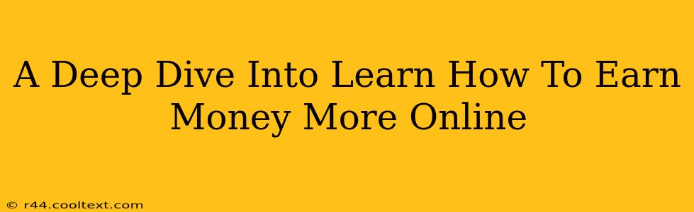 A Deep Dive Into Learn How To Earn Money More Online