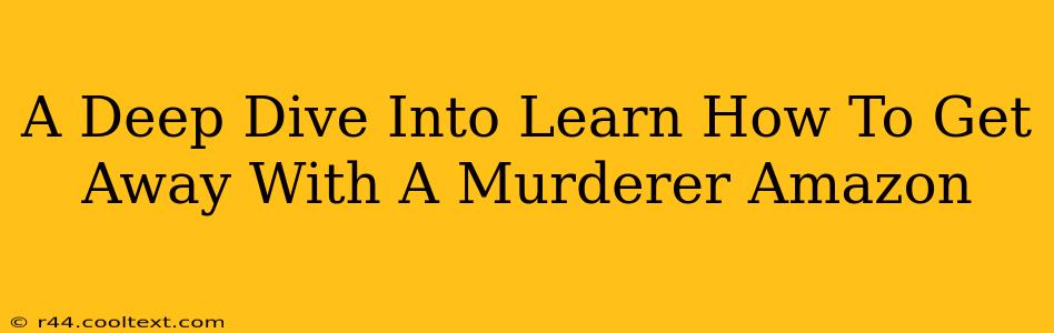 A Deep Dive Into Learn How To Get Away With A Murderer Amazon