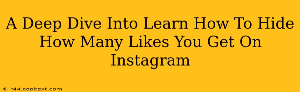 A Deep Dive Into Learn How To Hide How Many Likes You Get On Instagram