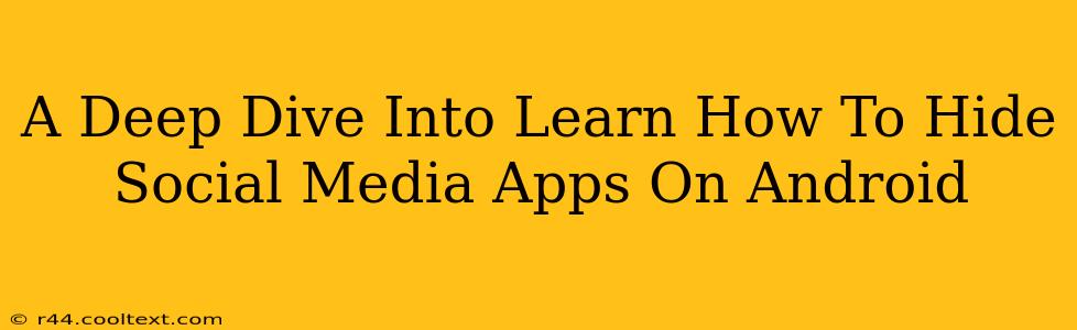 A Deep Dive Into Learn How To Hide Social Media Apps On Android