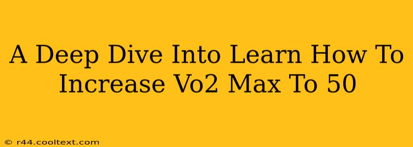 A Deep Dive Into Learn How To Increase Vo2 Max To 50