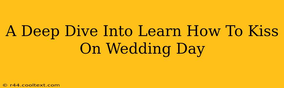 A Deep Dive Into Learn How To Kiss On Wedding Day