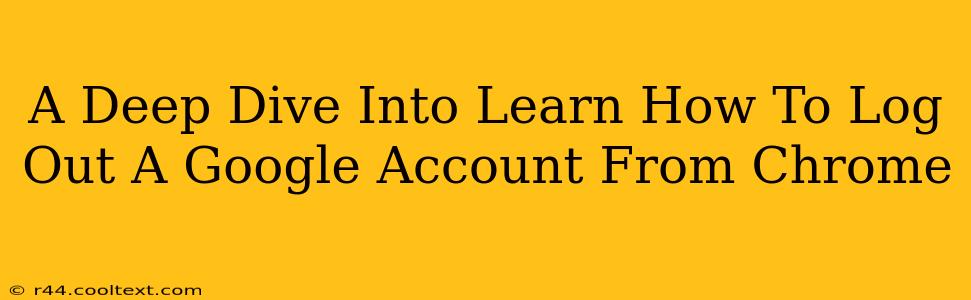 A Deep Dive Into Learn How To Log Out A Google Account From Chrome