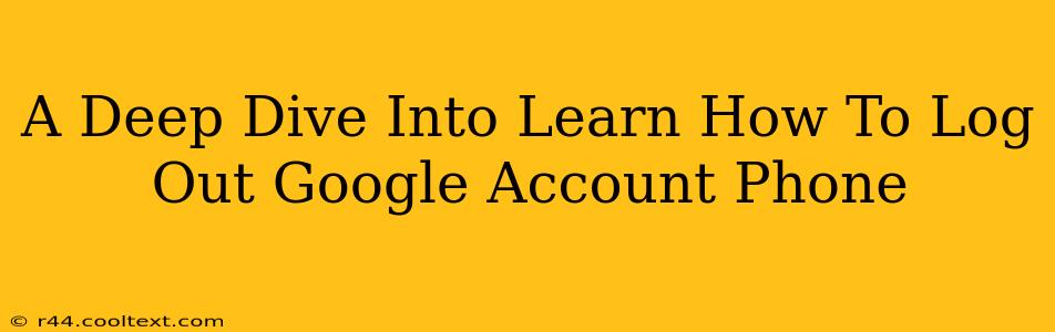 A Deep Dive Into Learn How To Log Out Google Account Phone