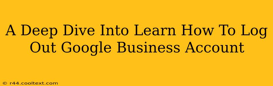 A Deep Dive Into Learn How To Log Out Google Business Account